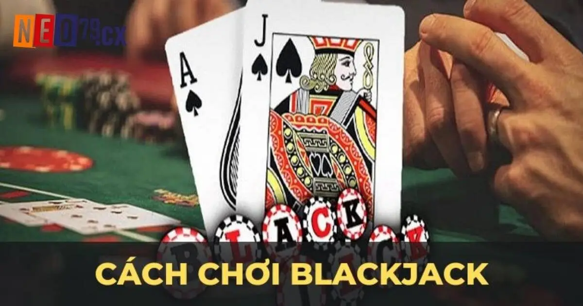 Luật chơi blackjack đầy đủ và siêu dễ hiểu